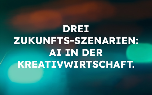 Drei Zukunfts-Szenarien: AI in der Kreativwirtschaft.